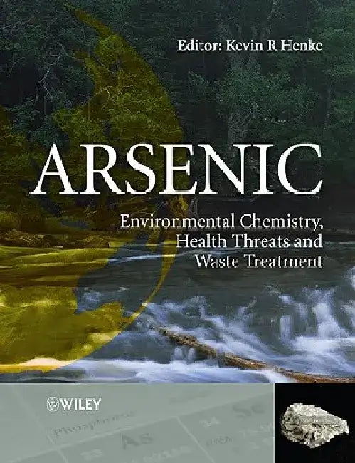 Arsenic: Environmental Chemistry, Health Threats and Waste Treatment by Kevin Henke
