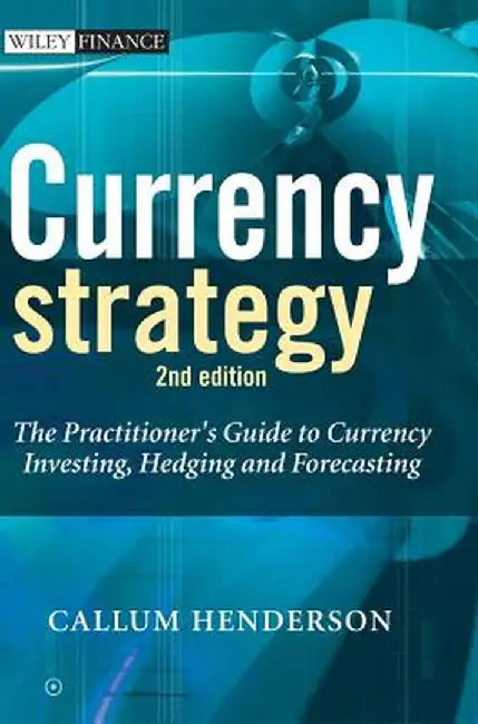 Currency Strategy: The Practitioner's Guide to Currency Investing, Hedging and Forecasting by Callum Henderson