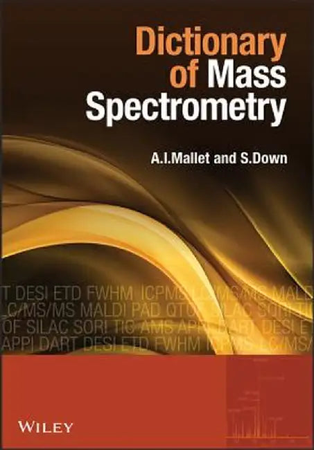 Dictionary Of Mass Spectrometry by Anthony Mallet, Steve Down
