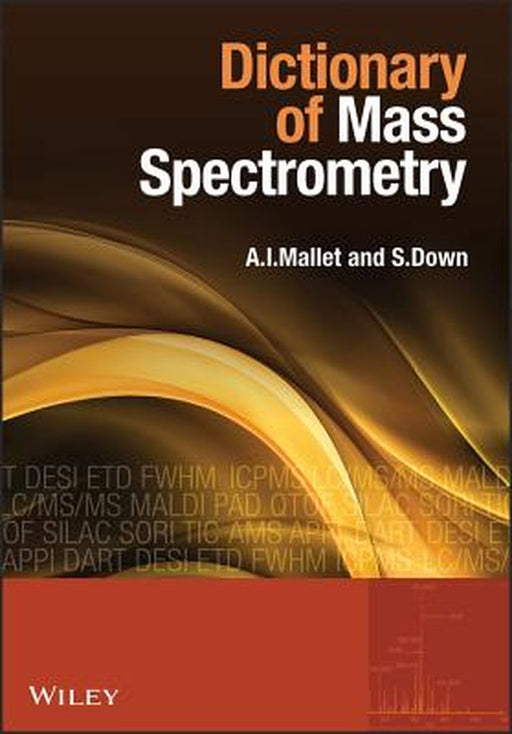 Dictionary Of Mass Spectrometry by Anthony Mallet, Steve Down