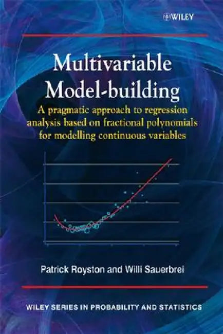 Multivariable Model-Building: A Pragmatic Approach to Regression Anaylsis Based on Fractional Polynomials for Modelling Continuous Variables by Patrick Royston