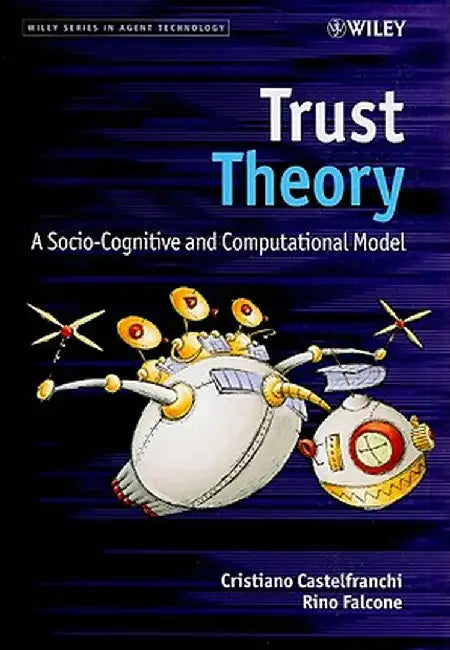 Trust Theory: A Socio-Cognitive and Computational Model by Christiano Castelfranchi