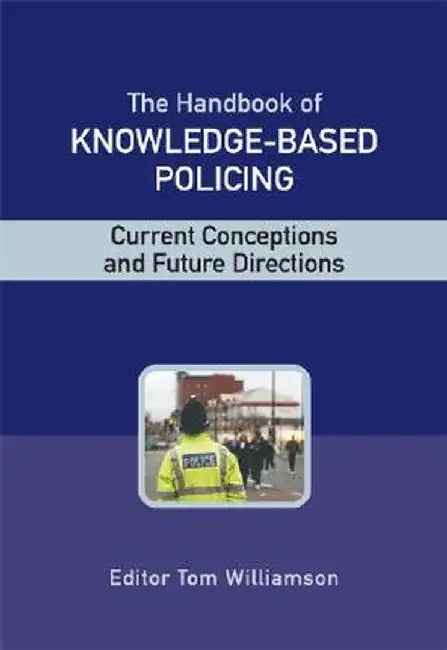 The Handbook of Knowledge Based Policing: Current Conceptions and Future Directions by Tom Williamson