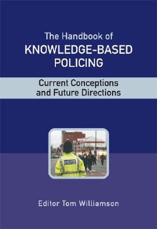 The Handbook of Knowledge Based Policing: Current Conceptions and Future Directions by Tom Williamson