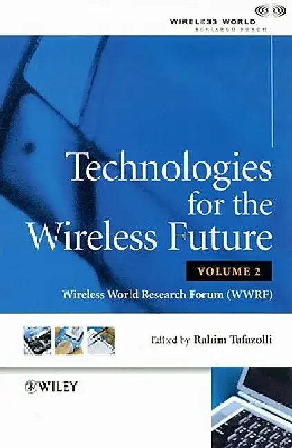 Technologies for the Wireless Future Volume 2: Wireless World Research Forum (WWRF) by Rahim Tafazolli