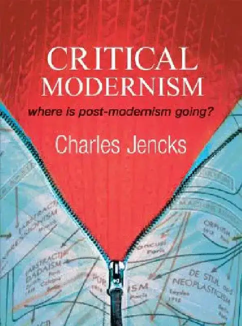 Critical Modernism: Where Is Post-Modernism Going? What Is Post-Modernism? by Charles Jencks