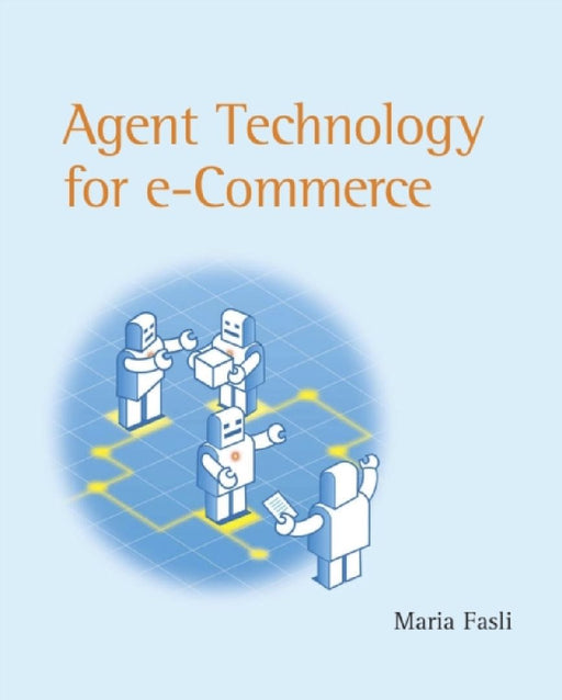 Agent Technology for E-Commerce by Maria Fasli