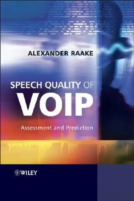 Speech Quality of Voip: Assessment and Prediction by Alexander Raake