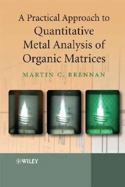 A Practical Approach to Quantitative Metal Analysis of Organic Matrices by Martin Brennan