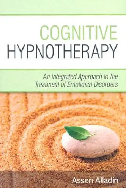 Cognitive Hypnotherapy: An Integrated Approach to the Treatment of Emotional Disorders by Assen Alladin