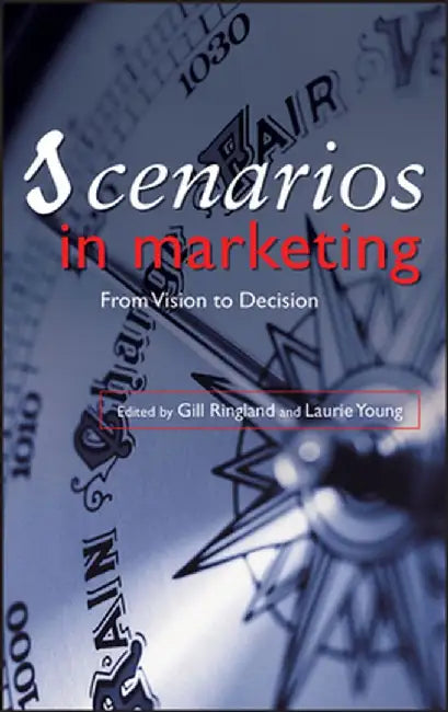 Scenarios in Marketing: From Vision to Decision by Gill Ringland