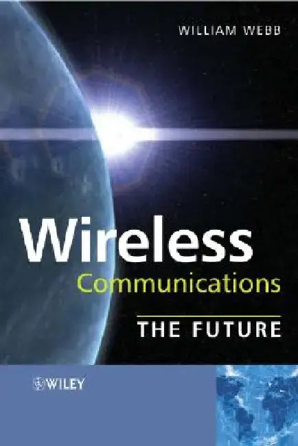 Wireless Communications: The Future by William Webb