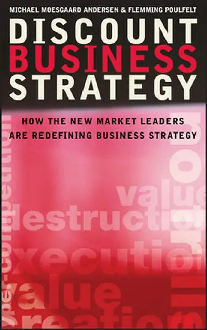 Discount Business Strategy: How the New Market Leaders Are Redefining Business Strategy by Michael Moesgaard Andersen