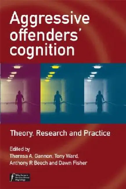 Aggressive Offenders' Cognition: Theory, Research and Practice by Theresa A. Gannon