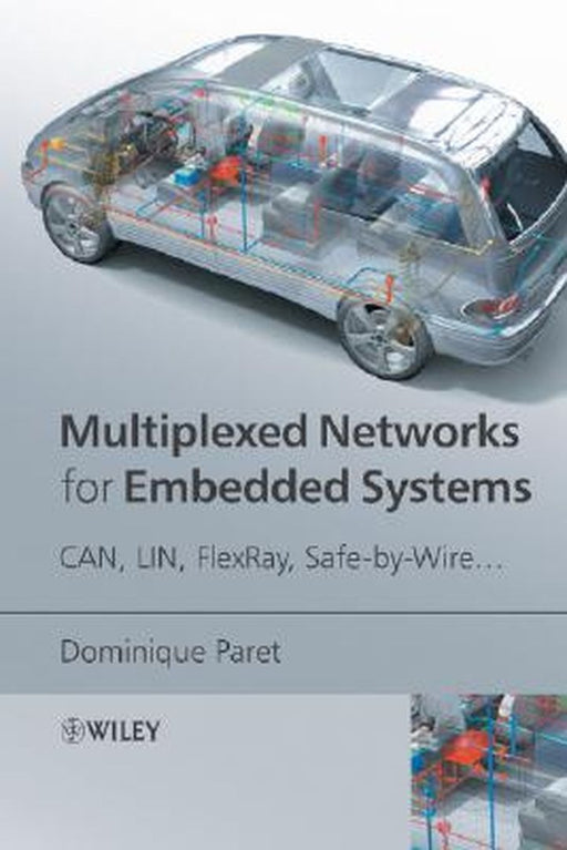 Multiplexed Networks for Embedded Systems: CAN, LIN, Flexray, Safe-By-Wire... by Dominique Paret