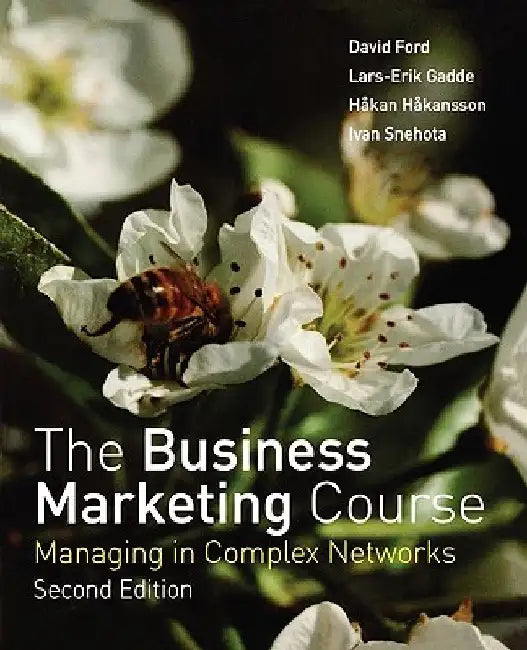 The Business Marketing Course: Managing in Complex Networks by David Ford