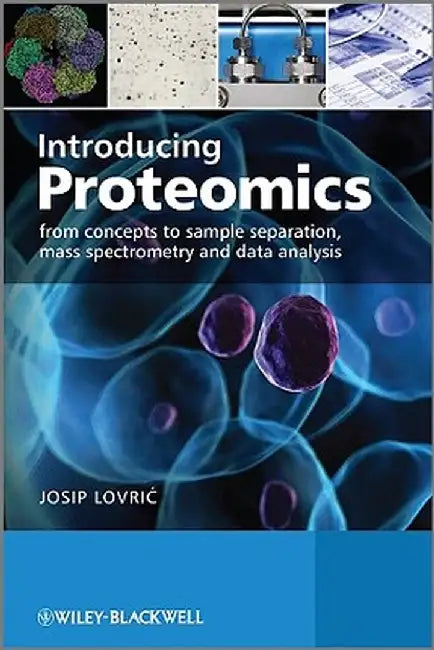 Introducing Proteomics: From Concepts to Sample Separation, Mass Spectrometry and Data Analysis by Josip Lovric