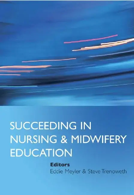 Succeeding in Nursing and Midwifery Education by Editor: Eddie Meyler, Editor: Steve Trenoweth