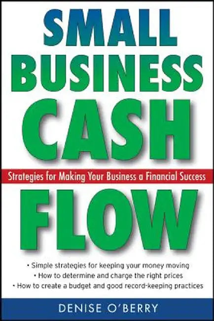 Small Business Cash Flow: Strategies for Making Your Business a Financial Success by Denise O'Berry