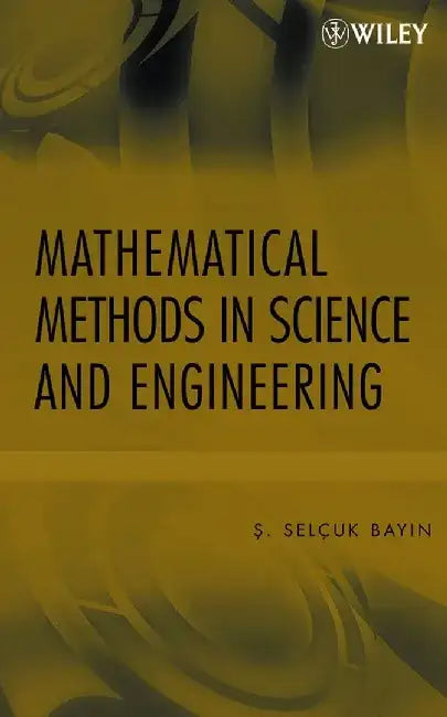 Mathematical Methods in Science and Engineering by Selcuk S. Bayin