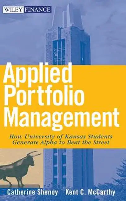 Applied Portfolio Management: How University of Kansas Students Generate Alpha to Beat the Street by Catherine Shenoy