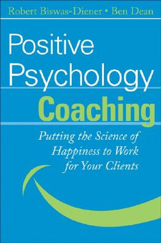 Positive Psychology Coaching: Putting the Science of Happiness to Work for Your Clients by Robert Biswas-Diener