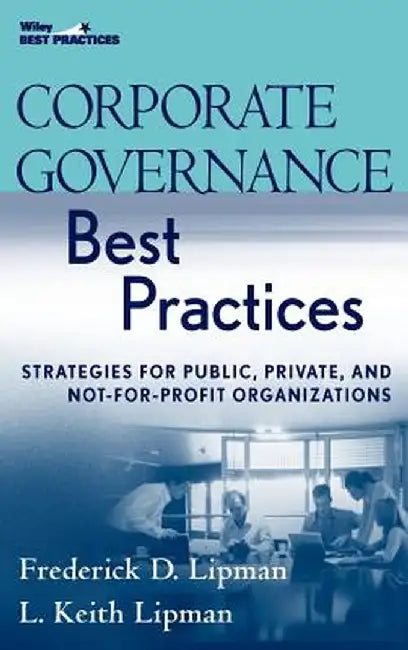 Corporate Governance Best Practices: Strategies for Public, Private, and Not-For-Profit Organizations by Frederick D. Lipman