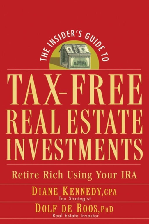 The Insider's Guide to Tax-Free Real Estate Investments: Retire Rich Using Your IRA by Diane Kennedy