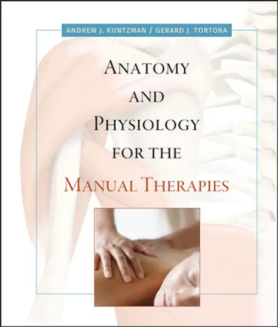 Anatomy and Physiology for the Manual Therapies [With Web Registration Card] by Andrew Kuntzman