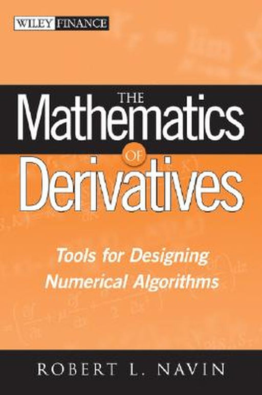 The Mathematics of Derivatives: Tools for Designing Numerical Algorithms by Robert L. Navin