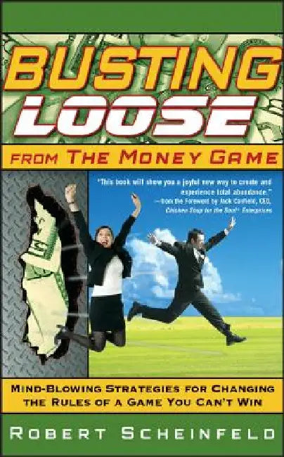Busting Loose from the Money Game: Mind-Blowing Strategies for Changing the Rules of a Game You Can't Win by Robert Scheinfeld