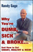 Why You're Dumb, Sick and Broke...and How to Get Smart, Healthy and Rich! by Randy Gage