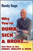 Why You're Dumb, Sick and Broke...and How to Get Smart, Healthy and Rich! by Randy Gage