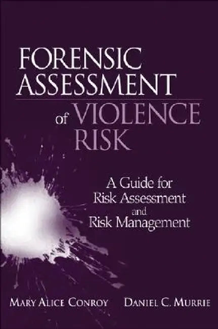 Forensic Assessment of Violence Risk: A Guide for Risk Assessment and Risk Management by Mary Alice Conroy