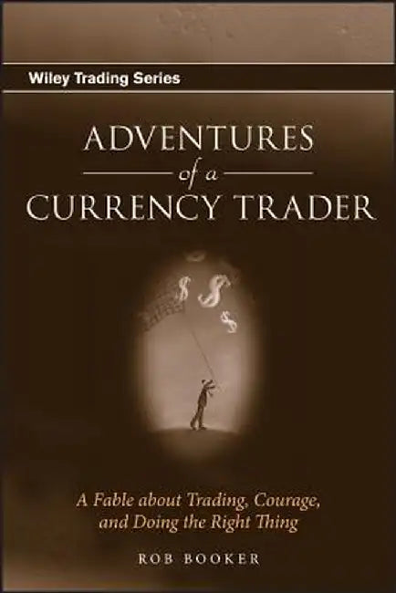 Adventures of a Currency Trader: A Fable about Trading, Courage, and Doing the Right Thing by Rob Booker