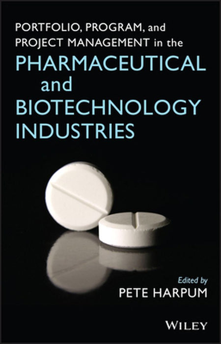 Portfolio, Program, and Project Management in the Pharmaceutical and Biotechnology Industries by Pete Harpum