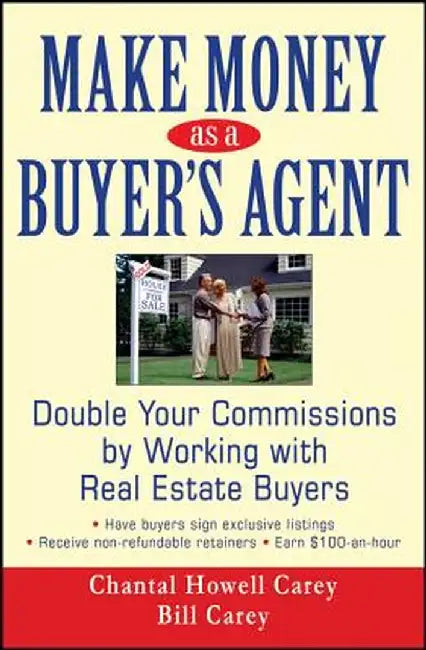 Make Money as a Buyer's Agent: Double Your Commissions by Working with Real Estate Buyers by Chantal Howell Carey