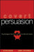 Covert Persuasion: Psychological Tactics and Tricks to Win the Game by Kevin Hogan