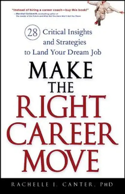 Make the Right Career Move: 28 Critical Insights and Strategies to Land Your Dream Job by Rachelle J. Canter