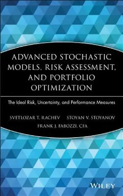 Advanced Stochastic Models, Risk Assessment, and Portfolio Optimization: The Ideal Risk, Uncertainty, and Performance Measures by Svetlozar T. Rachev