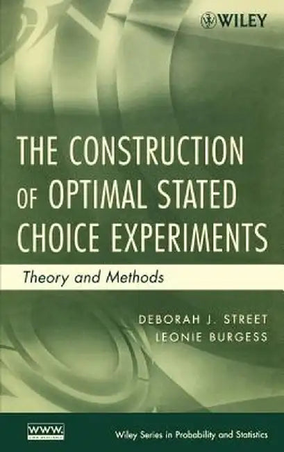 The Construction of Optimal Stated Choice Experiments: Theory and Methods by Deborah J. Street