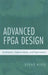 Advanced FPGA Design: Architecture, Implementation, and Optimization by Steve Kilts