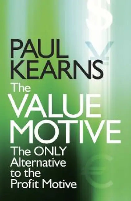 The Value Motive: The Only Alternative to the Profit Motive by Paul Kearns