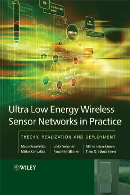Ultralow Energy Wireless Sensor Networks In Practice: Theory, Realization and Deployment by Mauri Kuorilehto, Others