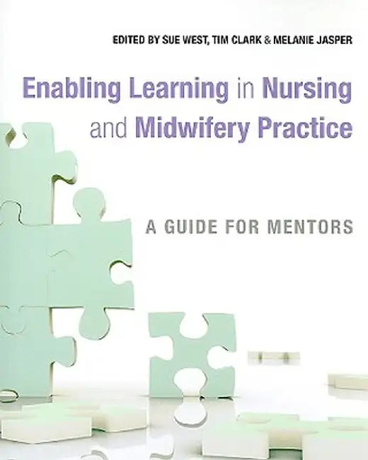Enabling Learning in Nursing and Midwifery Practice: A Guide for Mentors by Sue West