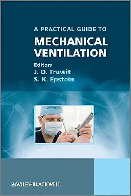 A Practical Guide to Mechanical Ventilation by J. D. Truwit
