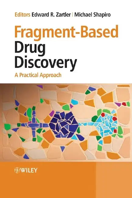 Fragment-Based Drug Discovery: A Practical Approach by Editor: Edward R. Zartler, Co-Editor: Michael Shapiro