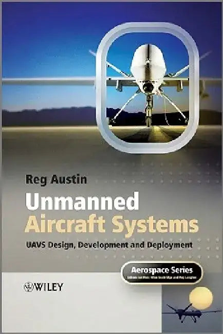 Unmanned Aircraft Systems: UAVS Design, Development and Deployment by Reg Austin