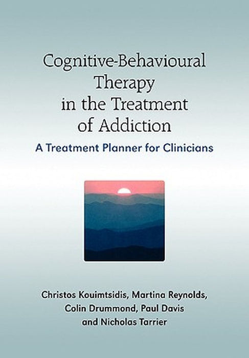 Cognitive-Behavioural Therapy in the Treatment of Addiction: A Treatment Planner for Clinicians by Christos Kouimtsidis