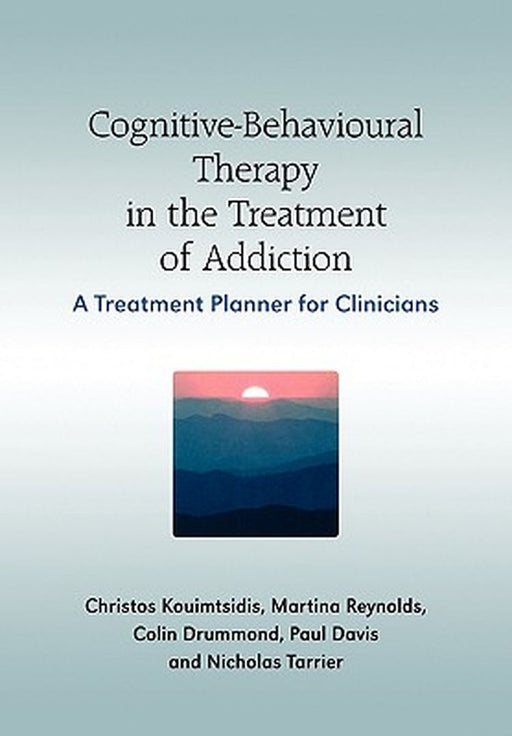 Cognitive-Behavioural Therapy in the Treatment of Addiction: A Treatment Planner for Clinicians by Christos Kouimtsidis